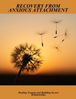 Recovery From Anxious Attachment: Healing Trauma And Building Secure Relationships B0FP95VV2J Book Cover