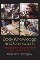 Body Knowledge and Curriculum: Pedagogies of Touch in Youth and Visual Culture 1433102811 Book Cover