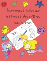 J'apprends � �crire des lettres et des chiffres avec sir�nes: apprendre � �crire livres pour enfants de 4 � 8 ans, pages pour apprendre � �crire des lettres et des chiffres, et � colorier, �crire � la B086PMNCH2 Book Cover