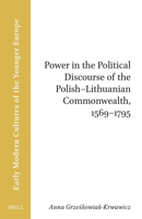 Power in the Political Discourse of the Polish-lithuanian Commonwealth, 1569–1795 (Brill Research Perspectives in Humanities and Social ... Early Modern Cultures of the Younger Europe) 9004733310 Book Cover