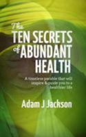 The Ten Secrets of Abundant Health: A timeless parable that will inspire & guide you to a healthier life 1912424010 Book Cover