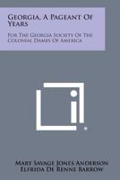 Georgia, a Pageant of Years: For the Georgia Society of the Colonial Dames of America 1258567407 Book Cover