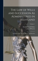 The Law of Wills and Succession As Administered in Scotland: Including Trusts, Entails, Powers, and Executry; Volume 1 1018104771 Book Cover