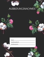 Ausbildungsnachweis: Berichtsheft Ausbildung / Ausbildungsnachweisheft täglich/wöchentlich / ausreichend für 1 Lehrjahr / 1Woche je Seite/ Montag bis Sonntag / Motiv Schwarz Blumen (German Edition) 1655496689 Book Cover