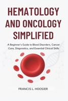 HEMATOLOGY AND ONCOLOGY SIMPLIFIED: A Beginner's Guide to Blood Disorders, Cancer Care, Diagnostics, and Essential Clinical Skills B0G6XD626Y Book Cover