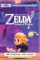 The Legend of Zelda Echoes of Wisdom Strategy Guide Book (Full Color Premium Hardback): 100% Unofficial - 100% Helpful Walkthrough 1915980135 Book Cover
