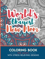 New Mom Adult Coloring Book with Stress Relieving Designs - World's Okayest New Mom: Funny Appreciation Gift & Present for New Moms B08HGLNM1R Book Cover