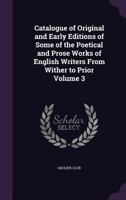 Catalogue of Original and Early Editions of Some of the Poetical and Prose Works of English Writers from Wither to Prior: With Collations, Notes, and ... of Title-Pages and Frontispieces, Volume 3 114464822X Book Cover