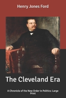 The Cleveland Era: A Chronicle of the New Order in Politics 1517127092 Book Cover