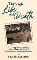 Through Life and Death: A Caregiver's Journey and Practical Guide for Navigating a Loved One's End-of-Life 1969270020 Book Cover