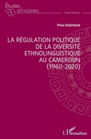La régulation politique de la diversité ethnolinguistique au Cameroun (1960-2020) (Études Africaines) (French Edition) 2140288750 Book Cover