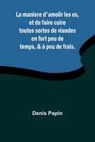 La maniere d'amolir les os, et de faire cuire toutes sortes de viandes en fort peu de temps, & à peu de frais. 9362993651 Book Cover