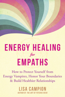 Energy Healing for Empaths: How to Protect Yourself from Energy Vampires, Honor Your Boundaries, and Build Healthier Relationships 1684035929 Book Cover