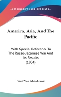 America, Asia and the Pacific, With Special Reference to the Russo-Japanese war and its Results 1018537058 Book Cover