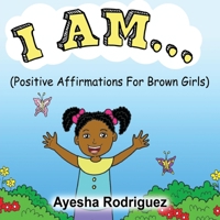 I Am...: Positive Affirmations for Brown Girls 149519566X Book Cover