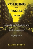 Policing the Racial Divide: Urban Growth Politics and the Remaking of Segregation 1479814040 Book Cover