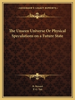 The Unseen Universe: Or, Physical Speculations On a Future State 1602061300 Book Cover