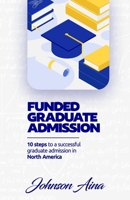 Funded Graduate Admission: 10 Steps to a Successful graduate Admission in North America B08VYFJTLB Book Cover