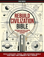 Rebuild Civilization Bible: Transform Chaos into a Thriving Legacy with Actionable Blueprints. Build a Resilient, Ethical, and Sustainable World Your Family and Community Will Cherish B0DS9KL5MK Book Cover