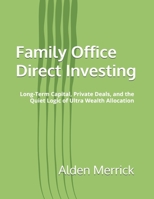 Family Office Direct Investing: Long-Term Capital, Private Deals, and the Quiet Logic of Ultra Wealth Allocation B0GYYYYSG6 Book Cover