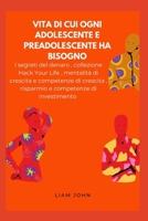 vita di cui ogni adolescente e preadolescente ha bisogno: I segreti del denaro , collezione Hack Your Life , mentalità di crescita e competenze di crescita , risparmio e competenze di investimento B0FV75PMBG Book Cover
