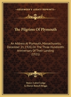 The Pilgrims of Plymouth: An Address at Plymouth, Massachusetts, December 21, 1920, on the Three Hundredth Anniversary of Their Landing 1358924589 Book Cover