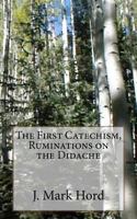The First Catechism, Ruminations on the Didache 1463670265 Book Cover