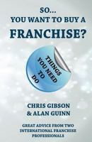 So...You Want to Buy a Franchise? Feel the Franchise Force. 0956761844 Book Cover