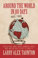 Around the World in (More Than) 80 Days: Discovering What Makes America Great and Why We Must Fight to Save It 1642935921 Book Cover