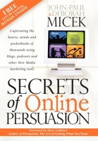 Secrets of Online Persuasion: Captivating the Hearts, Minds and Pocketbooks of Thousands Using Blogs, Podcasts and Other New Media Marketing Tools 1600370292 Book Cover