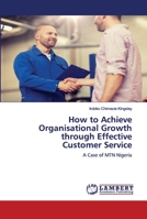 How to Achieve Organisational Growth through Effective Customer Service: A Case of MTN Nigeria 6202677929 Book Cover