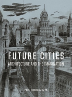 Future Cities: Architecture and the Imagination 1789140641 Book Cover