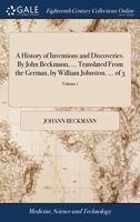 A history of inventions and discoveries. By John Beckmann, ... Translated from the German, by William Johnston. ... Volume 1 of 3 1140846019 Book Cover