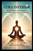 CURA INTERIOR: Um Guia Prático para Transformar Emoções e Elevar Sua Consciência (Portuguese Edition) B0DQZ29BV8 Book Cover