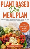 Plant Based Diet Meal Plan: A 21-Day Guide for Beginners to Lose Weight, Energize Your Body and Eat Healthier with a Plant-Based Diet (with Easy Whole Foods Recipes) 1713279797 Book Cover