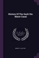 History Of The Sault Ste. Marie Canal 1018659781 Book Cover