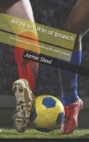 We Never Win at Ipswich: The Biggest Sports Scandal of the 20th Century B0FGN9NY9F Book Cover