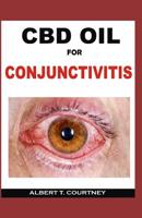 CBD OIL FOR CONJUNCTIVITIS: The Absolute Guide On How CBD Oil Works For Conjunctivitis 1091215405 Book Cover