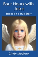 Four Hours with Jesus: Based on a True Story B0DC4S6ZBJ Book Cover