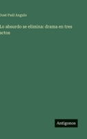 Lo absurdo se elimina: drama en tres actos 3368036092 Book Cover