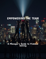 Empowering The Team: A Manager'S Guide To Problem Solving B0FRXFL8MR Book Cover