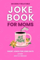 Joke Book for Moms: Oddly Relatable Jokes for Mothers B0F74SFWY1 Book Cover