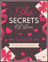The Secrets Of Love: - Beautiful gifts Valentines Adult Coloring book for 50 designs and prompts - Fun time activity book Gift, 102 Pages, B08RQNPY5M Book Cover