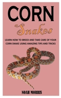 CORN SNAKES: Learn How to Breed and Take Care of Your Corn Snake Using Amazing Tips and Tricks B093B23DQS Book Cover