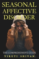Seasonal Affective Disorder - The Comprehensive Guide: Understanding and Overcoming SAD for Improved Mental Health (Psychology Comprehensive Guides: Unlocking the Human Mind's Secrets) B0CMXYG416 Book Cover