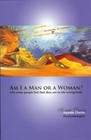 Am I a Man or a Woman?: Why some people feel that they are in the wrong body 0968050867 Book Cover