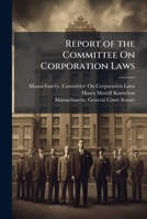 Report of the Committee On Corporation Laws: Printed As a Senate Document by Order of the Senate 1148077707 Book Cover