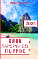 GUIDA TURISTICA DELLE FILIPPINE: Compagno di viaggio aggiornato e completo per scoprire gemme nascoste, delizie culturali e avventure mozzafiato nelle Filippine (Italian Edition) B0CSX76BG8 Book Cover