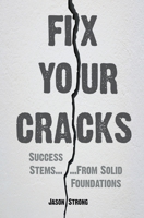 Fix Your Cracks: Success Stems From Solid Foundations 1999222733 Book Cover