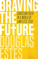 Braving the Future: Christian Faith in a World of Limitless Tech 1513803255 Book Cover